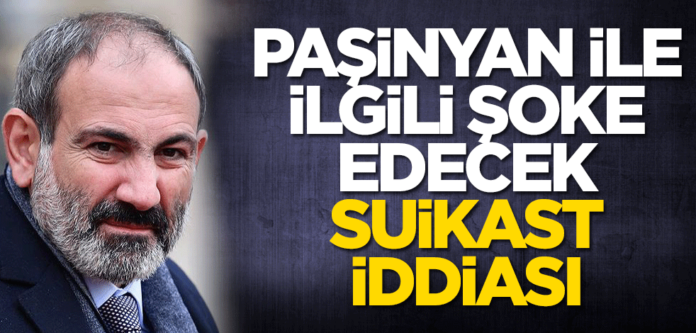 Paşinyan ile ilgili şoke edecek suikast iddiası