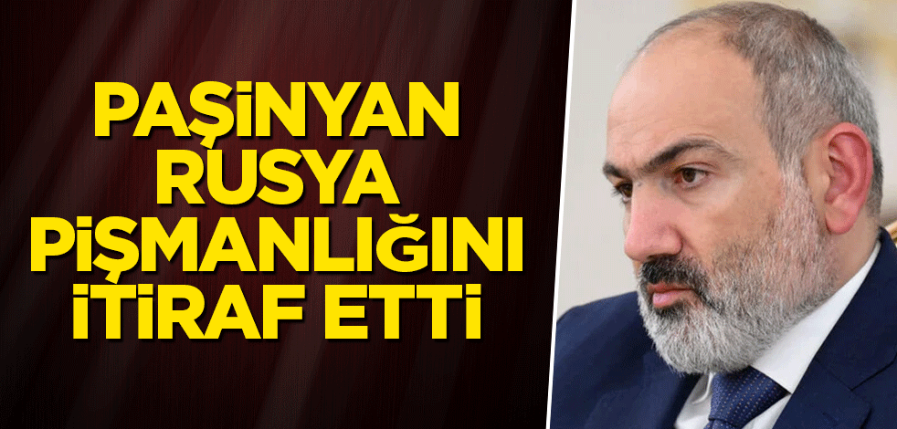 Paşinyan, Rusya pişmanlığını itiraf etti
