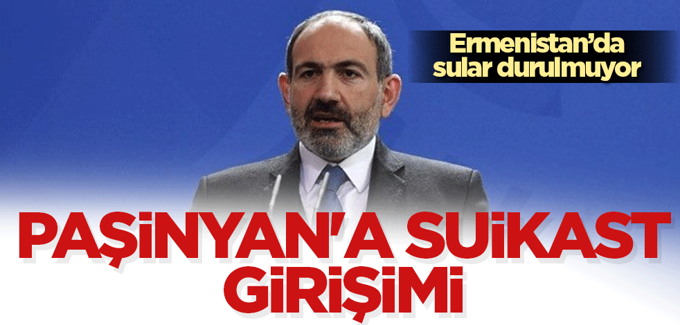 Paşinyan'a suikast ve darbe girişimi engellendi