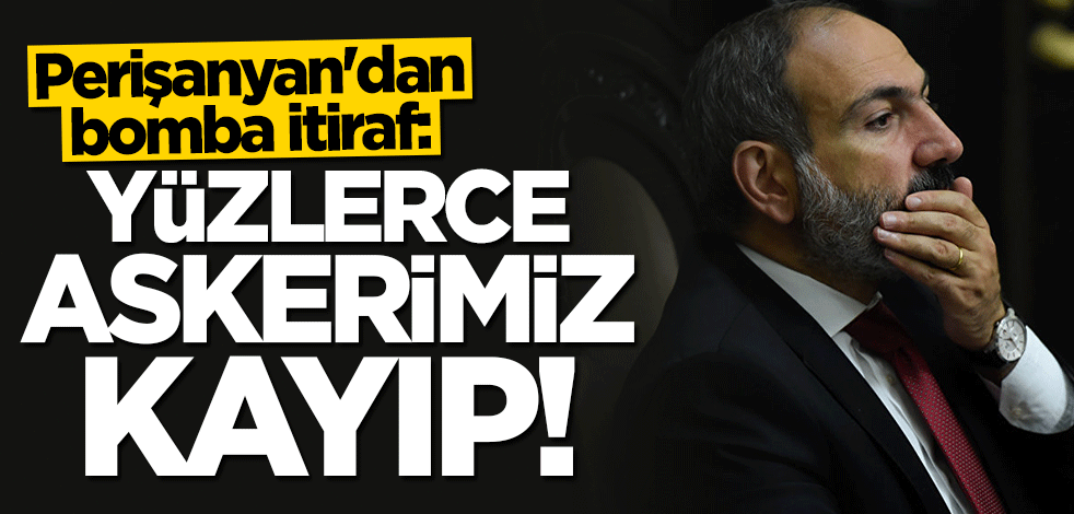 Paşinyan'dan bomba itiraf: Yüzlerce askerimiz kayıp