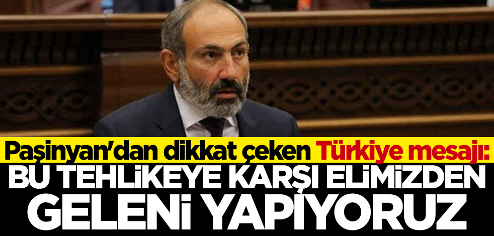Paşinyan'dan flaş Türkiye açıklaması