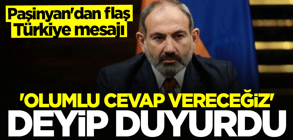 Paşinyan'dan flaş Türkiye mesajı: Olumlu yanıt vereceğiz