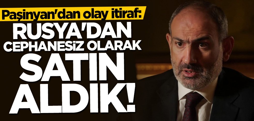 Paşinyan'dan olay itiraf: Rusya'dan cephanesiz olarak satın aldık