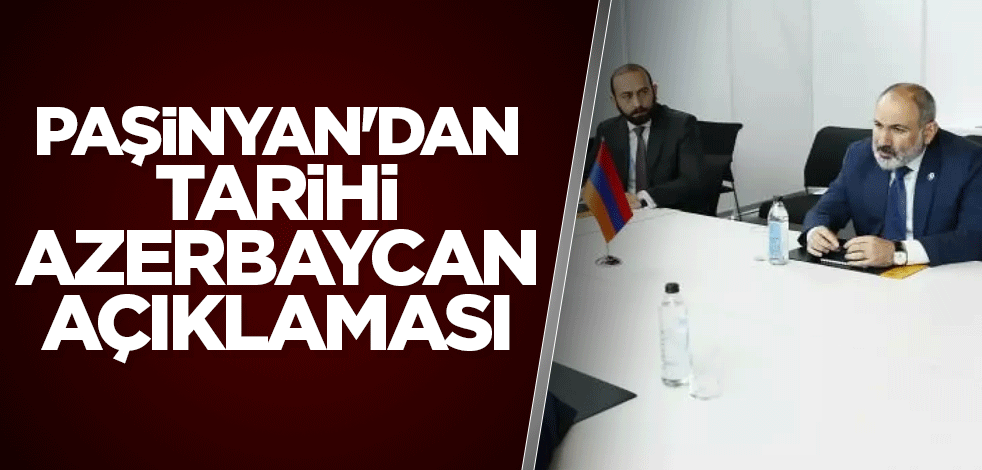 Paşinyan'dan tarihi Azerbaycan açıklaması