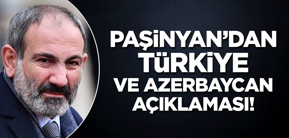Paşinyan'dan Türkiye ve Azerbaycan açıklaması!