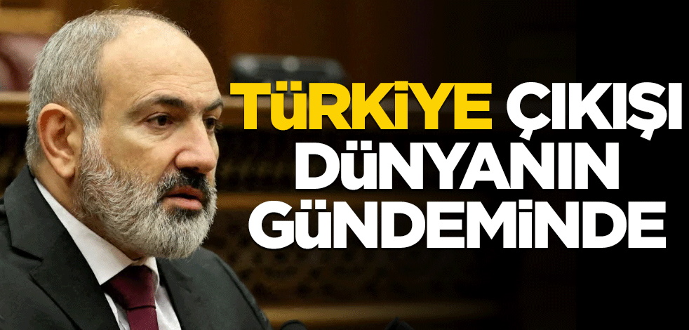 Paşinyan'ın Türkiye çıkışı dünyayı şaşırttı!