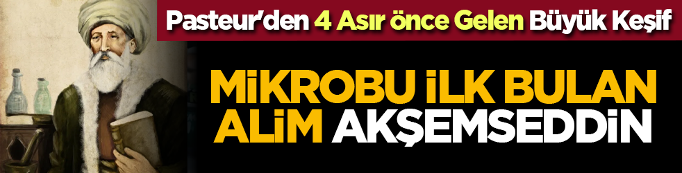 Pasteur'den 4 Asır Önce Gelen Büyük Keşif: Mikrobu İlk Bulan Alim Akşemseddin