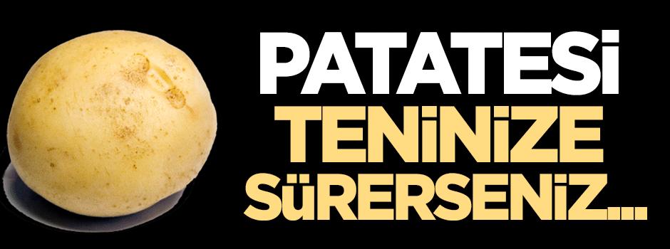 Patatesi teninize sürerseniz...