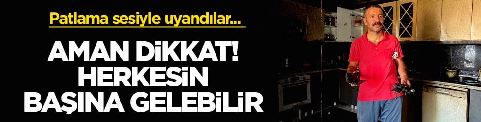 Patlama sesiyle uyandılar... Aman dikkat! Herkesin başına gelebilir