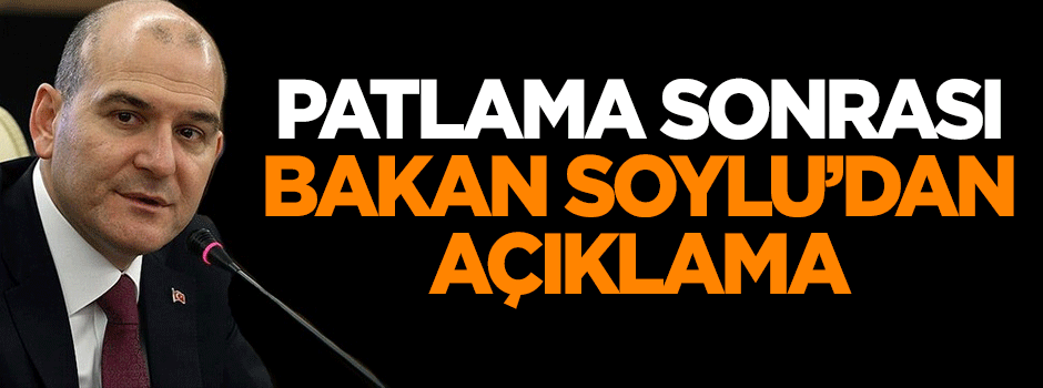 Patlama sonrası Süleyman Soylu'dan açıklama