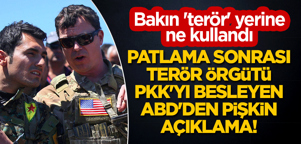 Patlama sonrası terör örgütü PKK'yı besleyen ABD'den pişkin açıklama! Bakın 'terör' yerine ne kullandı