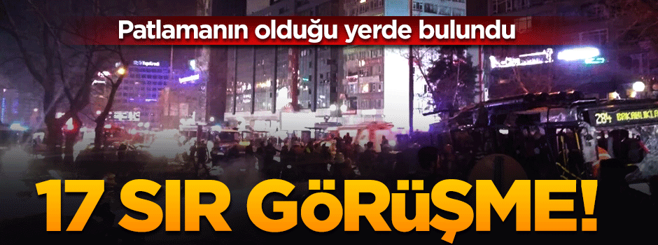 Patlamanın olduğu yerde 17 sır görüşme!