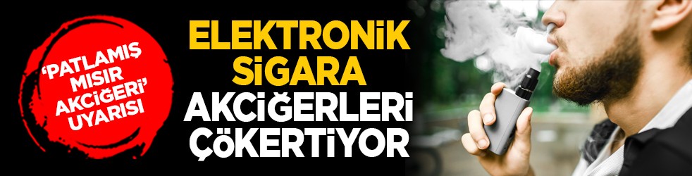 “Patlamış mısır akciğeri” uyarısı: Elektronik sigara akciğerleri çökertiyor