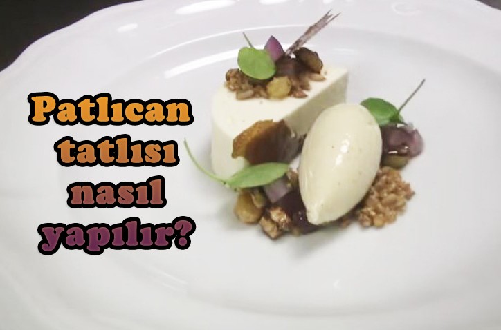 Patlıcan tatlısı nasıl olur?