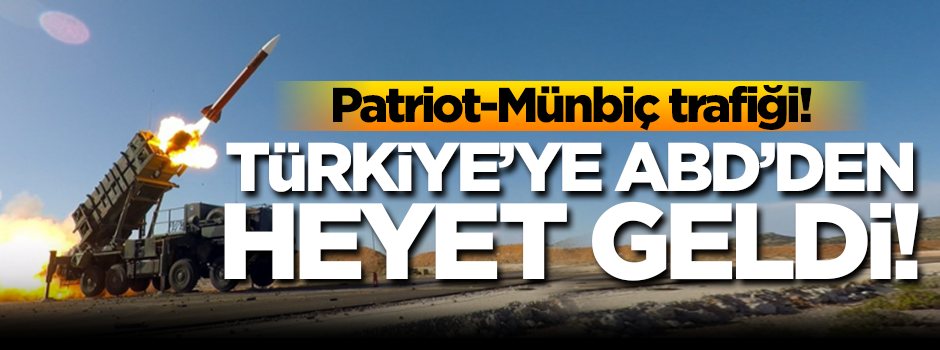 Patriot-Münbiç trafiği! Türkiye'ye heyet geldi!