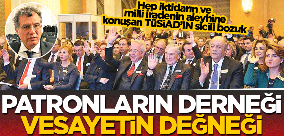 Patronların derneği vesayetin değneği
