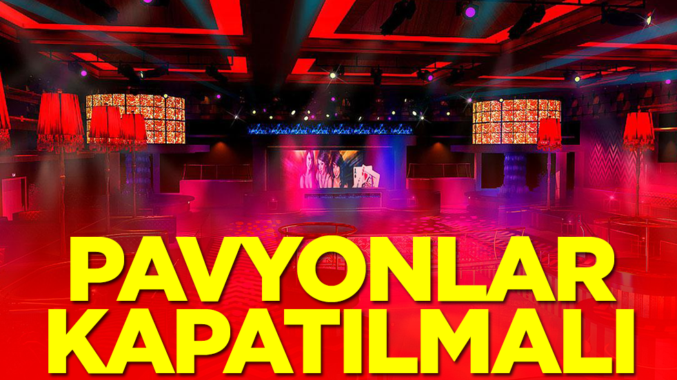 Pavyonlar kapatılmalı