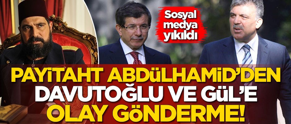 Payitaht Abdülhamid'de Gül ve Davutoğlu'na olay gönderme