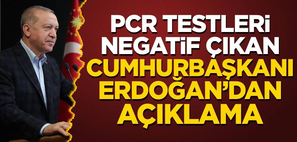 PCR testleri negatif çıkan Cumhurbaşkanı Erdoğan'dan açıklama