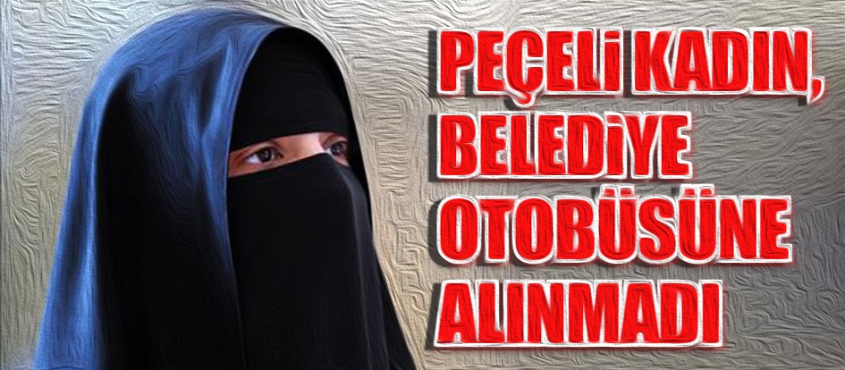 Peçeli kadın, belediye otobüsüne alınmadı
