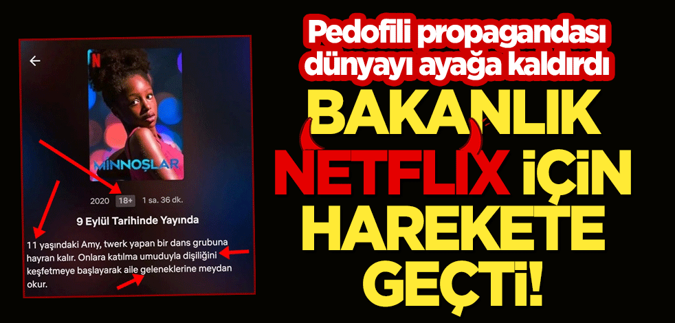 Pedofili propagandası yapan Netflix için Bakanlık harekete geçti!