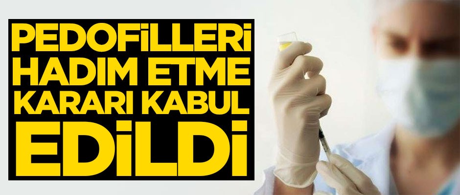 Pedofilleri hadım etme kararı kabul edildi!