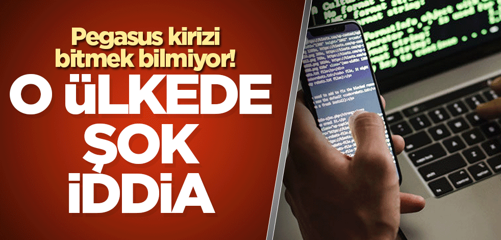 Pegasus kirizi bitmek bilmiyor! O ülkede şok iddia