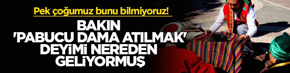 Pek çoğumuz bunu bilmiyoruz! Bakın 'Pabucu dama atılmak' deyimi nereden geliyormuş
