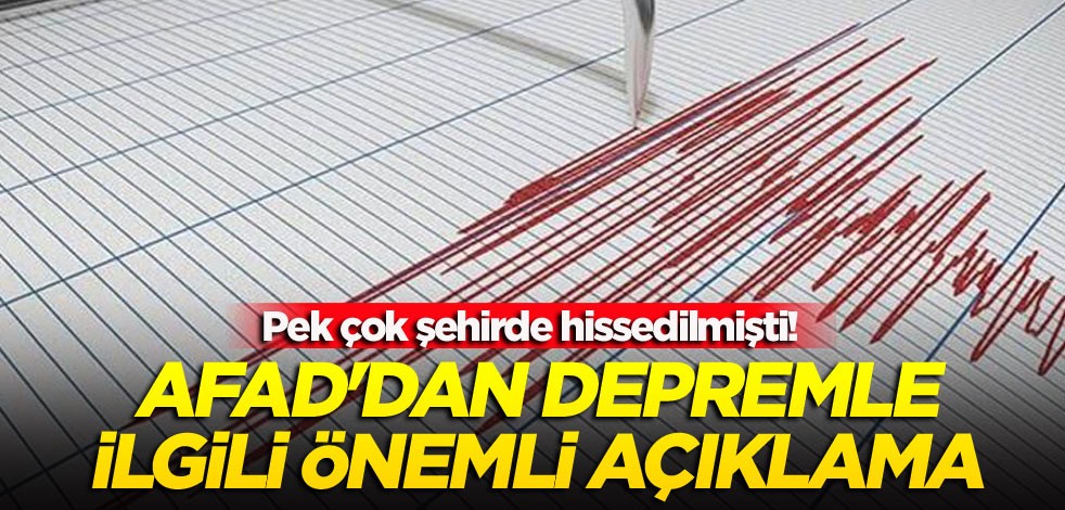 Pek çok şehirde hissedilmişti! AFAD'dan depremle ilgili önemli açıklama