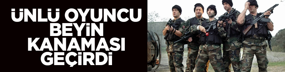 Ünlü oyuncu beyin kanaması geçirdi