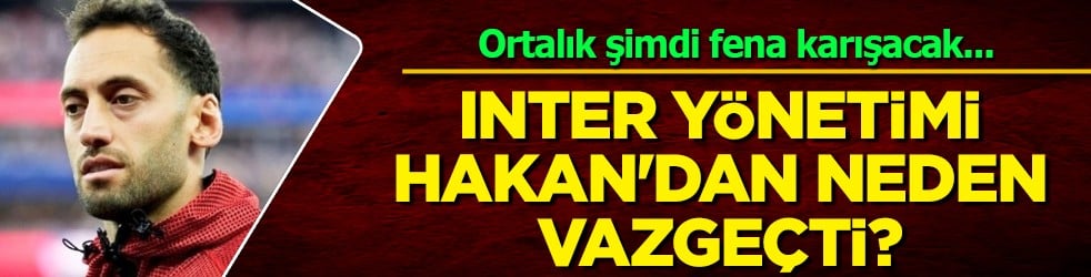 Peki şimdi neler olacak? Inter Yönetimi Hakan'dan neden vazgeçti? İşte sebepleri