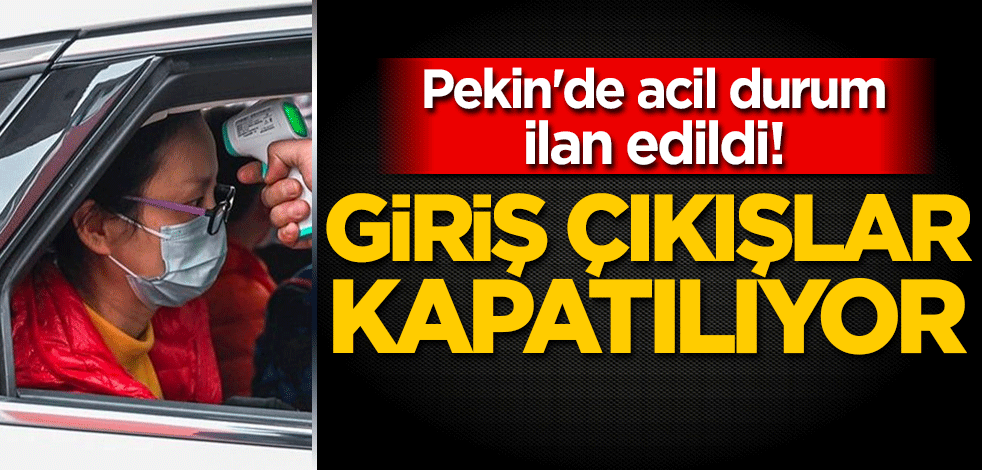 Pekin'de acil durum ilan edildi! Giriş çıkışlar kapatılıyor