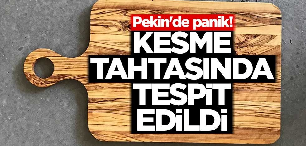 Pekin'de panik: Kesme tahtasında tespit edildi