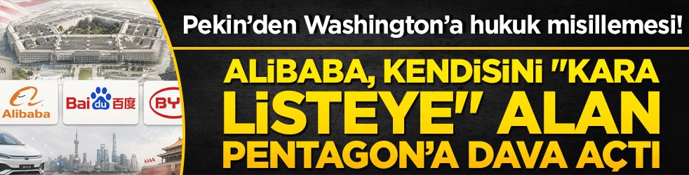 Pekin’den Washington’a hukuk misillemesi! Alibaba, kendisini "kara listeye" alan Pentagon’a dava açtı!