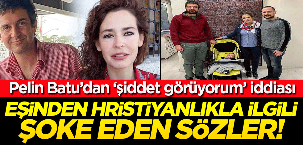 Pelin Batu 'tehdit ediliyorum' dedi! Eşinden Hristiyanlıkla ilgili şoke eden sözler!