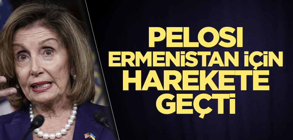 Pelosi, Ermenistan için harekete geçti