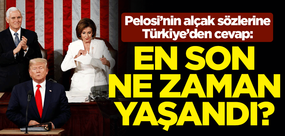 Pelosi'nin alçak sözlerine Türkiye'den cevap: En son ne zaman yaşandı?