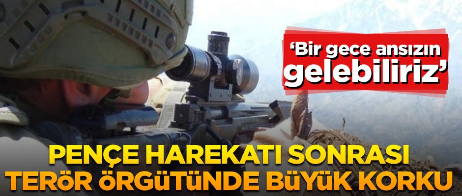 Pençe Harekatı sonrası terör örgütünde büyük korku
