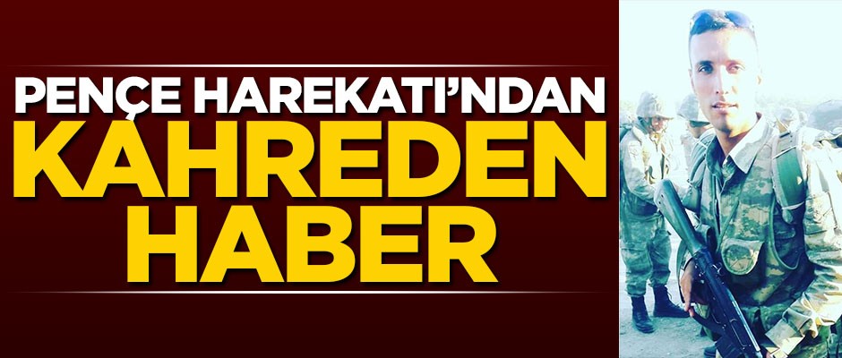 Pençe Harekatı'ndan kahreden haber