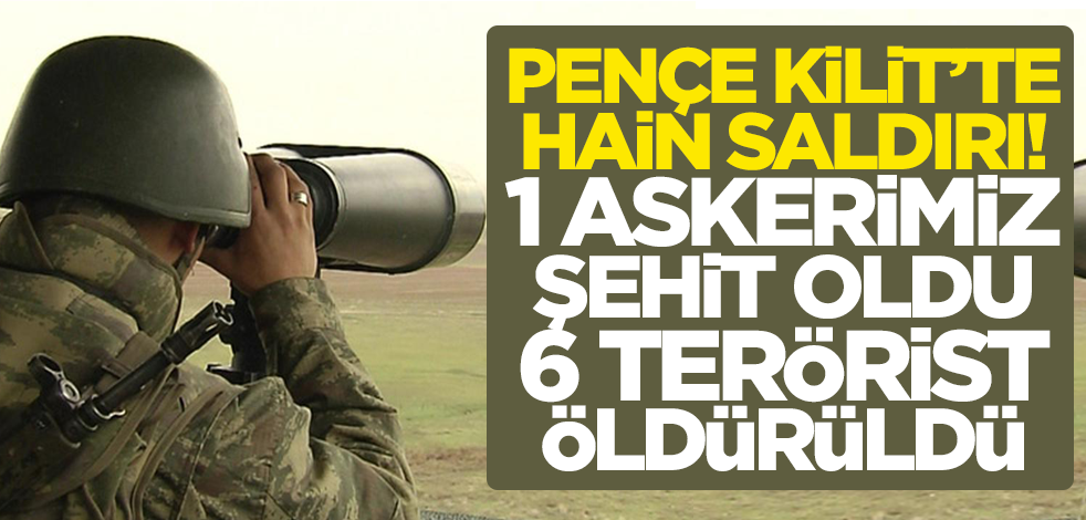 Pençe Kilit bölgesinde hain saldırı: 1 askerimiz şehit oldu! 6 terörist öldürüldü