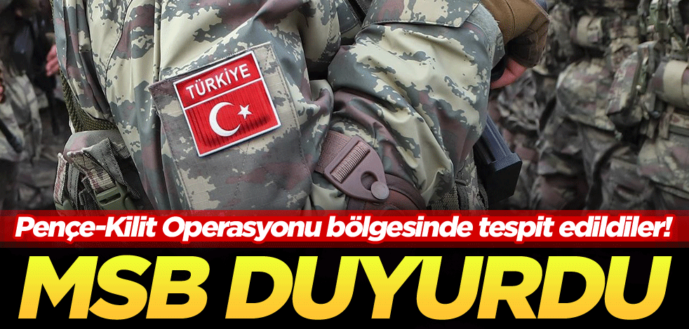 Pençe-Kilit Operasyonu bölgesinde tespit edildiler! MSB duyurdu