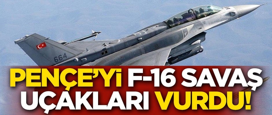 Pençe'yi F-16 savaş uçakları vurdu