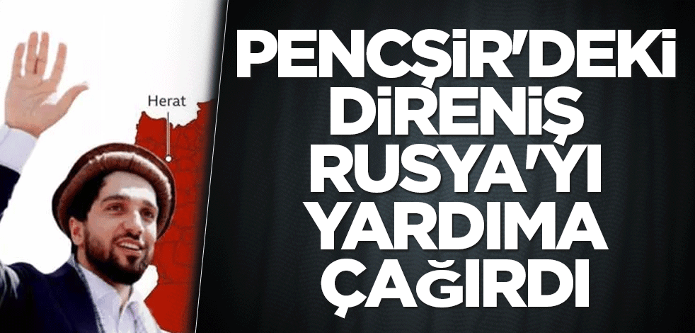 Pencşir'deki direniş Rusya'yı yardıma çağırdı