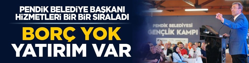Pendik Belediye Başkanı hizmetleri bir bir sıraladı: Borç yok yatırım var