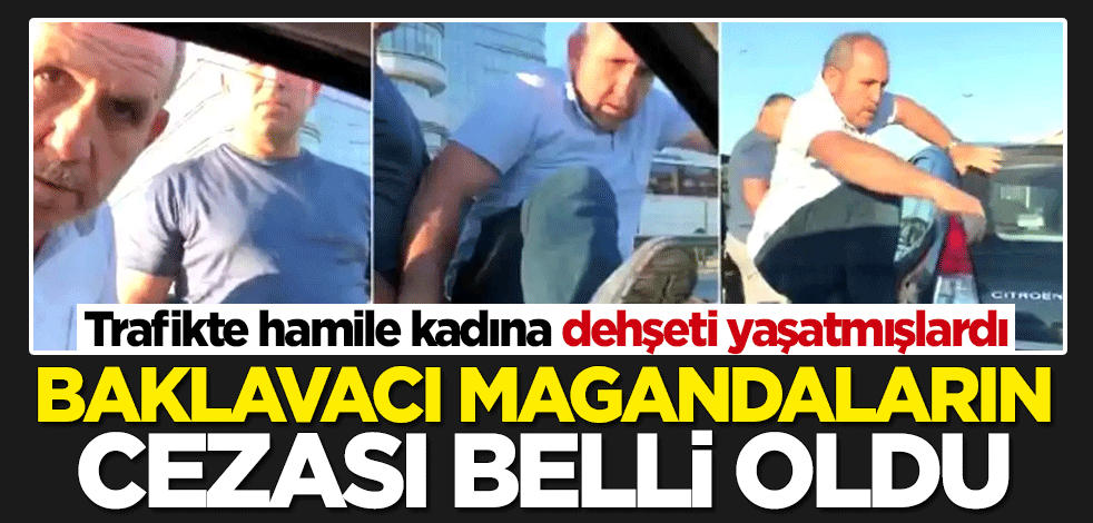 Pendik'te hamile kadına dehşeti yaşatan baklavacı magandaların cezası belli oldu