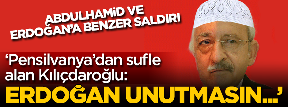 'Pensilvanya’dan sufle alan Kılıçdaroğlu: Erdoğan unutmasın...'
