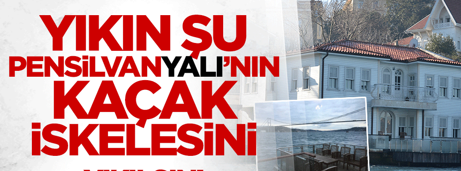 PensilvanYALI’nın kaçak iskelesi yıkılsın