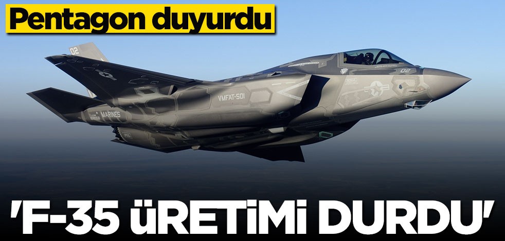 Pentagon duyurdu: F-35 üretimi durdu
