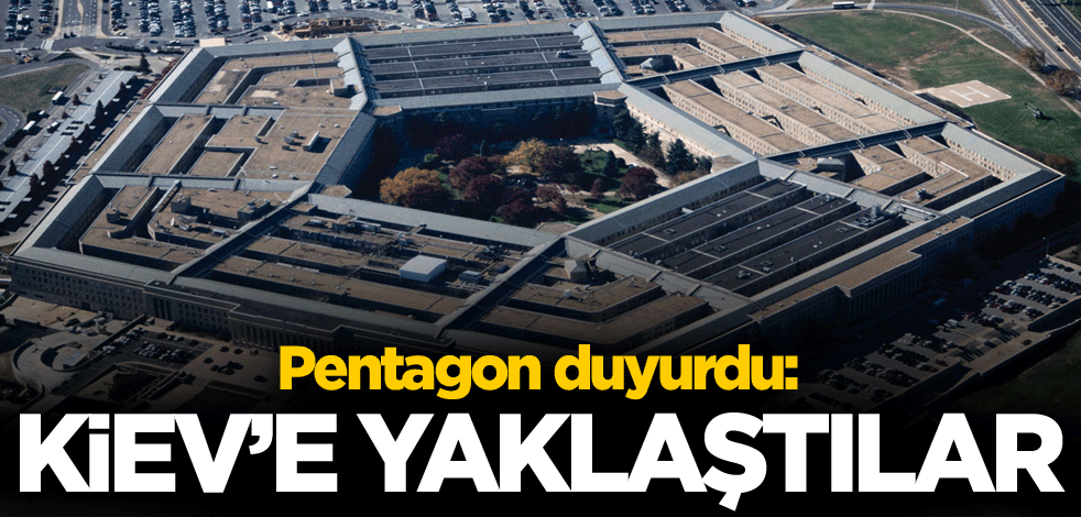 Pentagon duyurdu: Kiev’e yaklaştılar