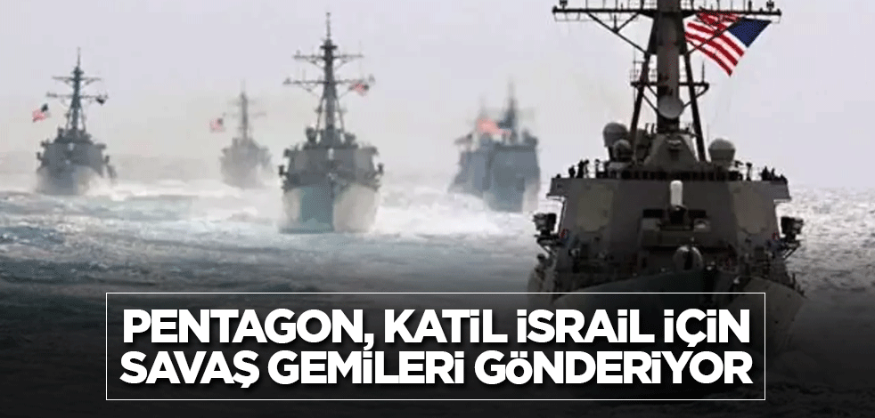 Pentagon, katil İsrail için savaş gemileri gönderiyor